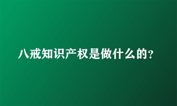 八戒知识产权是做什么的？