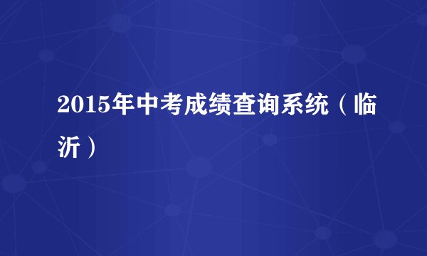 2015年中考成绩查询系统（临沂）