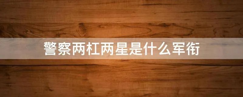 警察两杠两星是什么军衔