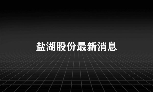 盐湖股份最新消息