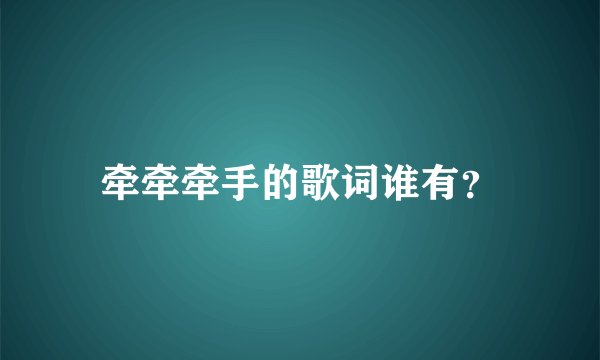 牵牵牵手的歌词谁有？