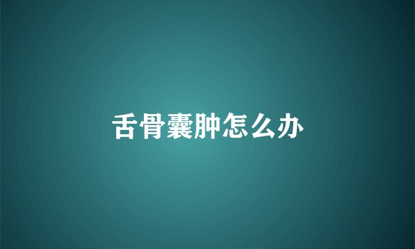 舌骨囊肿怎么办