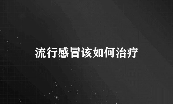流行感冒该如何治疗