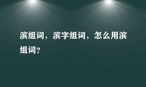 滨组词，滨字组词，怎么用滨组词？