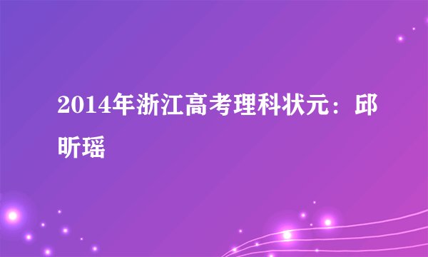 2014年浙江高考理科状元：邱昕瑶