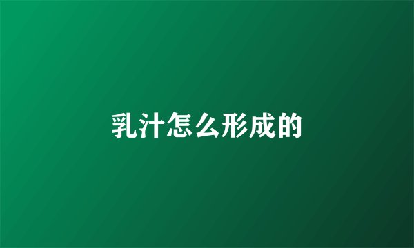 乳汁怎么形成的