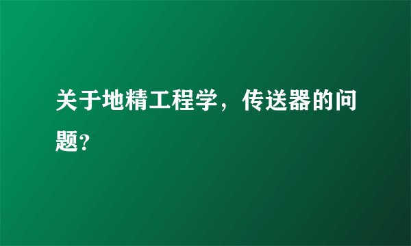 关于地精工程学，传送器的问题？