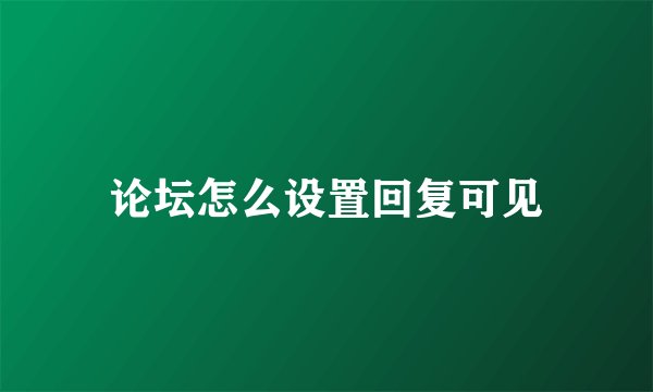 论坛怎么设置回复可见
