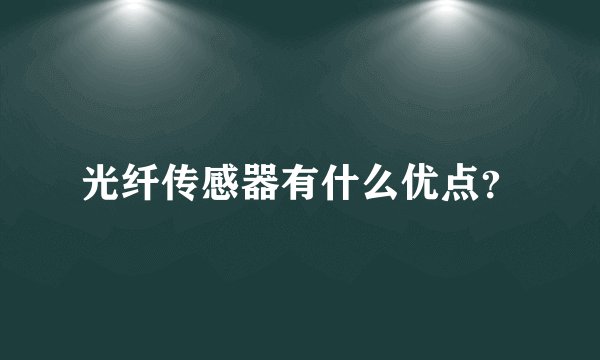 光纤传感器有什么优点?