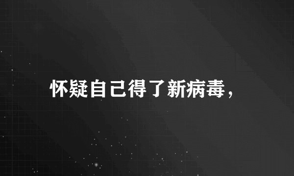 怀疑自己得了新病毒，