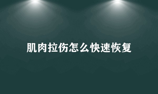 肌肉拉伤怎么快速恢复