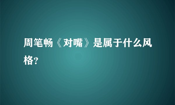 周笔畅《对嘴》是属于什么风格？