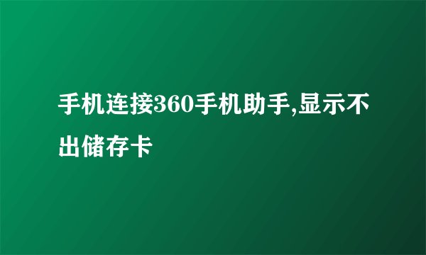 手机连接360手机助手,显示不出储存卡