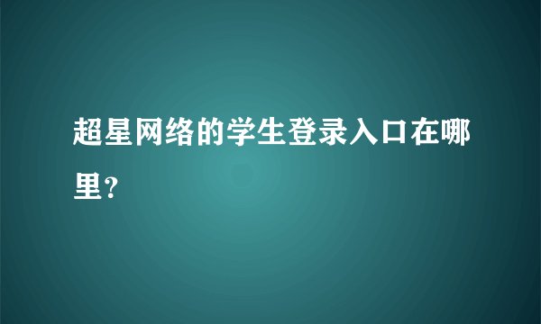 超星网络的学生登录入口在哪里？