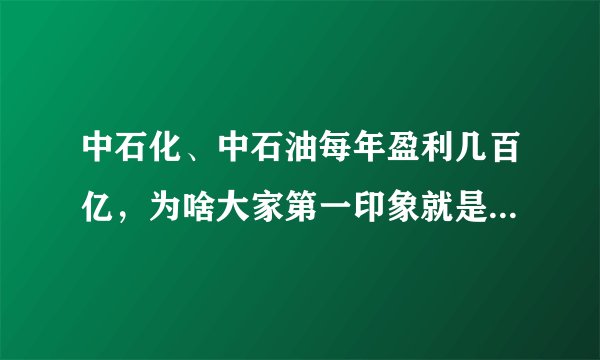 中石化、中石油每年盈利几百亿,为啥大家第一印象就是亏钱呢?