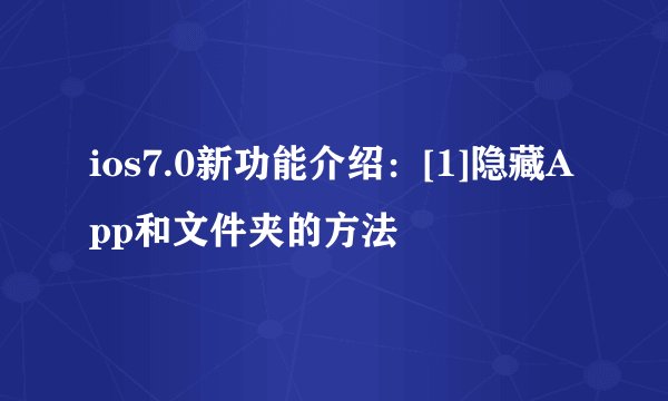ios7.0新功能介绍：[1]隐藏App和文件夹的方法