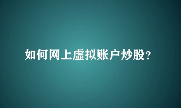 如何网上虚拟账户炒股？