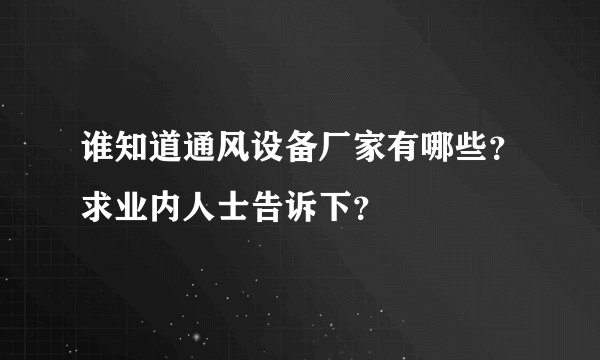 谁知道通风设备厂家有哪些？求业内人士告诉下？