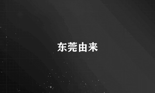 东莞由来