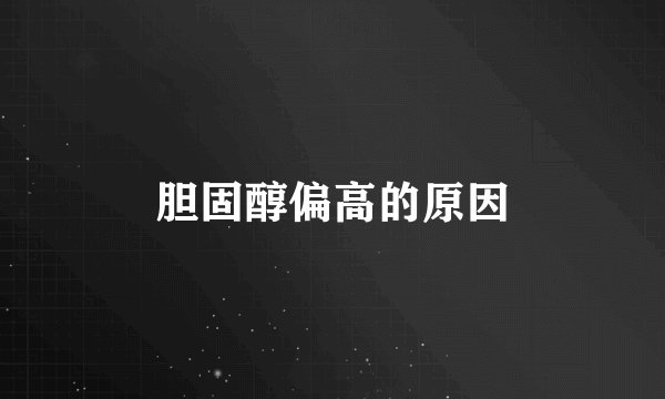胆固醇偏高的原因