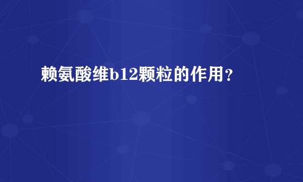 赖氨酸维b12颗粒的作用？