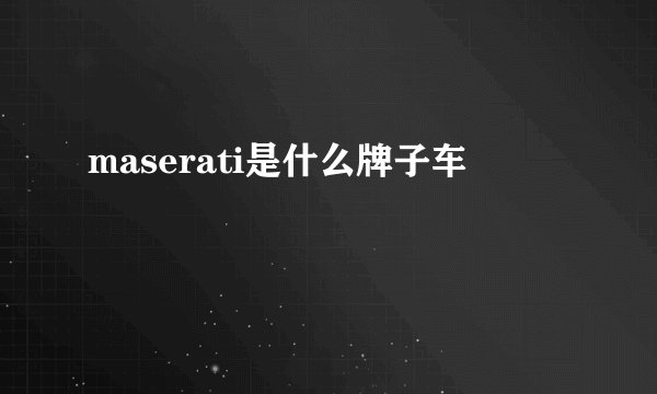 maserati是什么牌子车