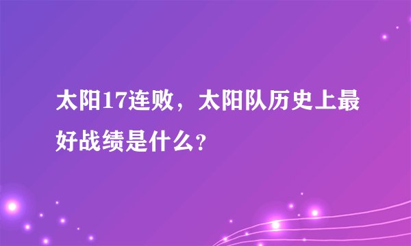 太阳17连败，太阳队历史上最好战绩是什么？