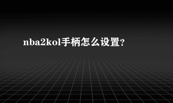 nba2kol手柄怎么设置？