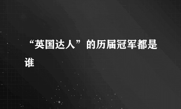 “英国达人”的历届冠军都是谁