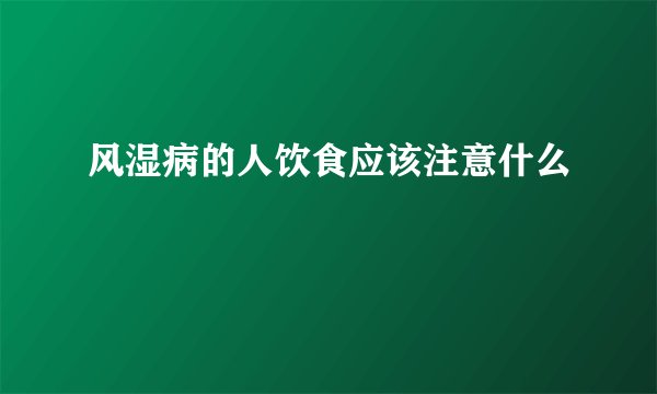 风湿病的人饮食应该注意什么