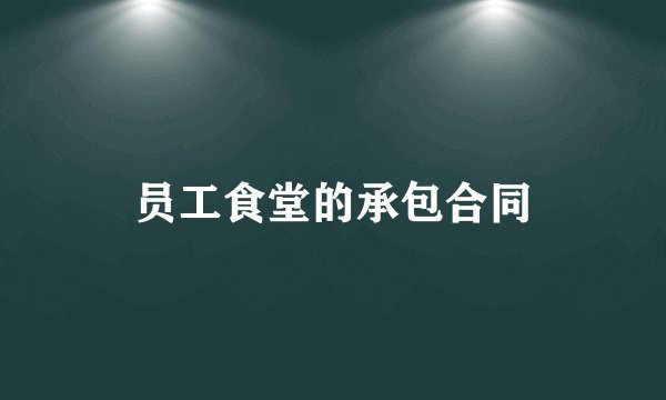 员工食堂的承包合同