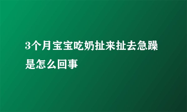 3个月宝宝吃奶扯来扯去急躁是怎么回事