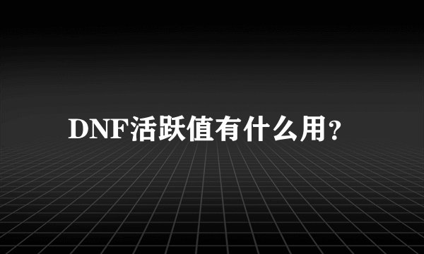 DNF活跃值有什么用？
