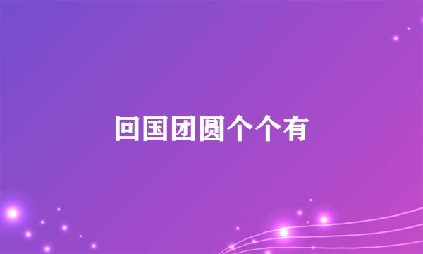 回国团圆个个有