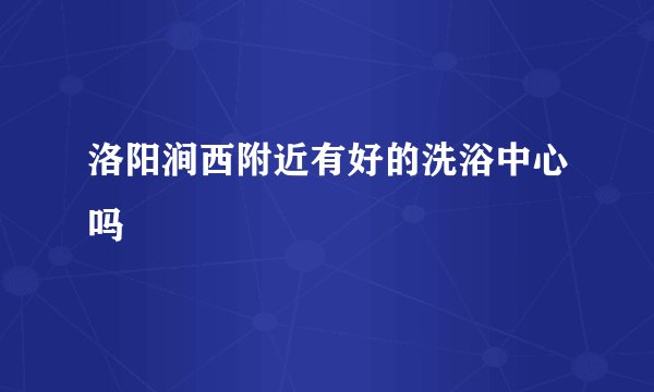 洛阳涧西附近有好的洗浴中心吗