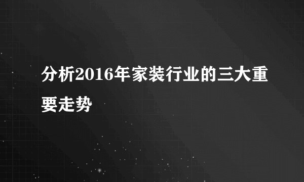 分析2016年家装行业的三大重要走势