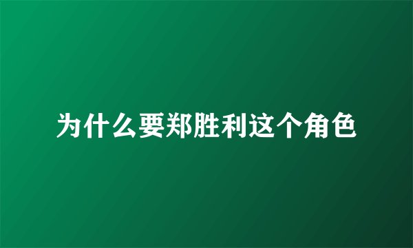 为什么要郑胜利这个角色