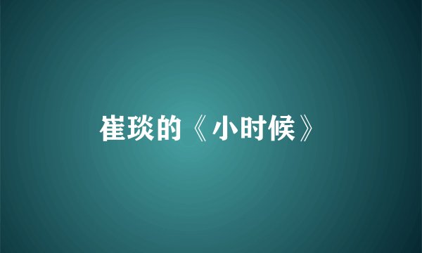 崔琰的《小时候》