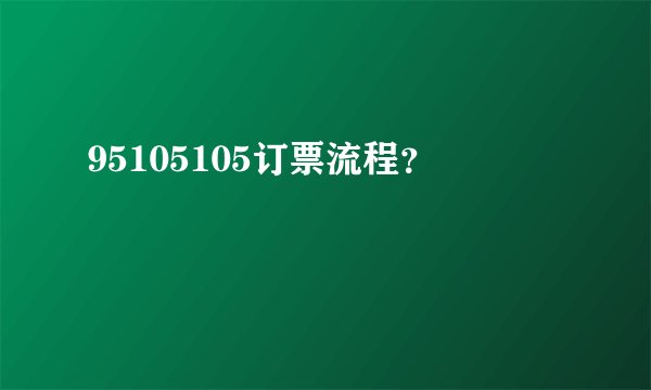 95105105订票流程？