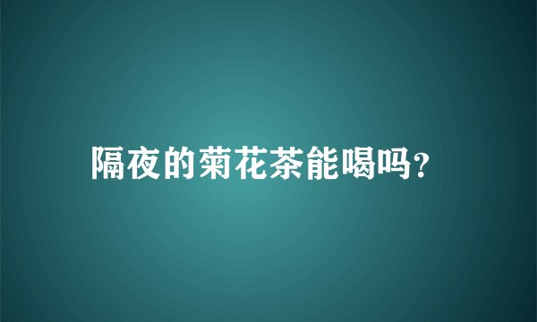 隔夜的菊花茶能喝吗？