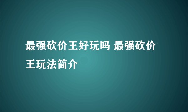 最强砍价王好玩吗 最强砍价王玩法简介