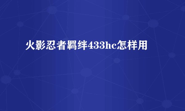火影忍者羁绊433hc怎样用