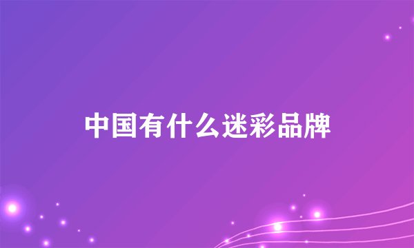 中国有什么迷彩品牌