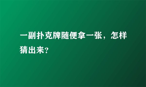 一副扑克牌随便拿一张，怎样猜出来？