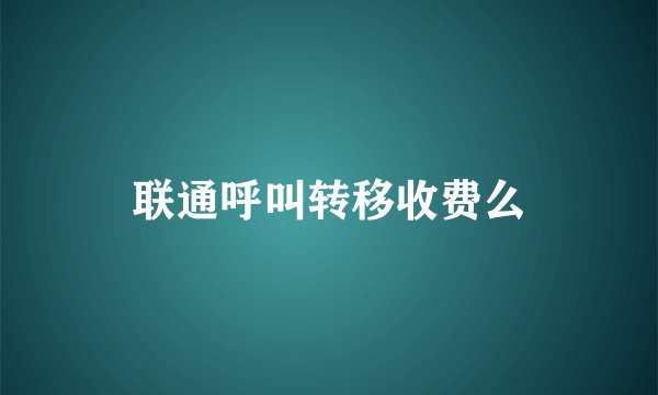 联通呼叫转移收费么