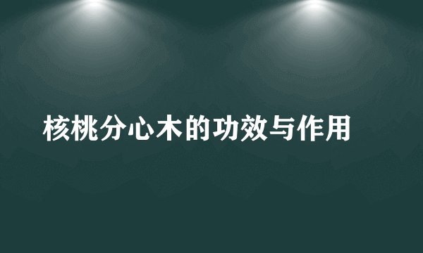 核桃分心木的功效与作用