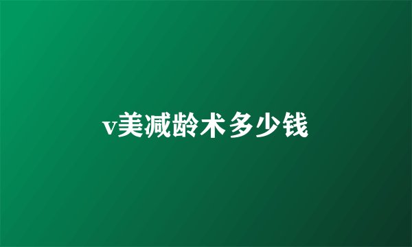 v美减龄术多少钱