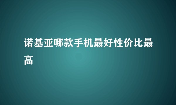 诺基亚哪款手机最好性价比最高