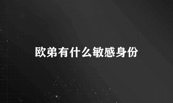 欧弟有什么敏感身份