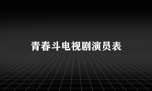 青春斗电视剧演员表